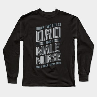 I have Two Titles Dad Male Nurse Long Sleeve T-Shirt